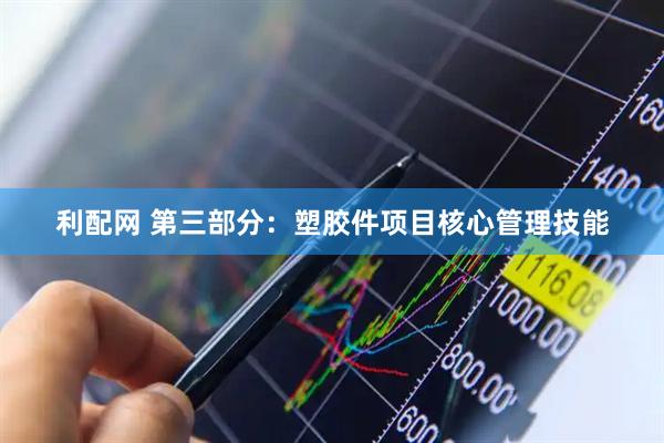 利配网 第三部分：塑胶件项目核心管理技能